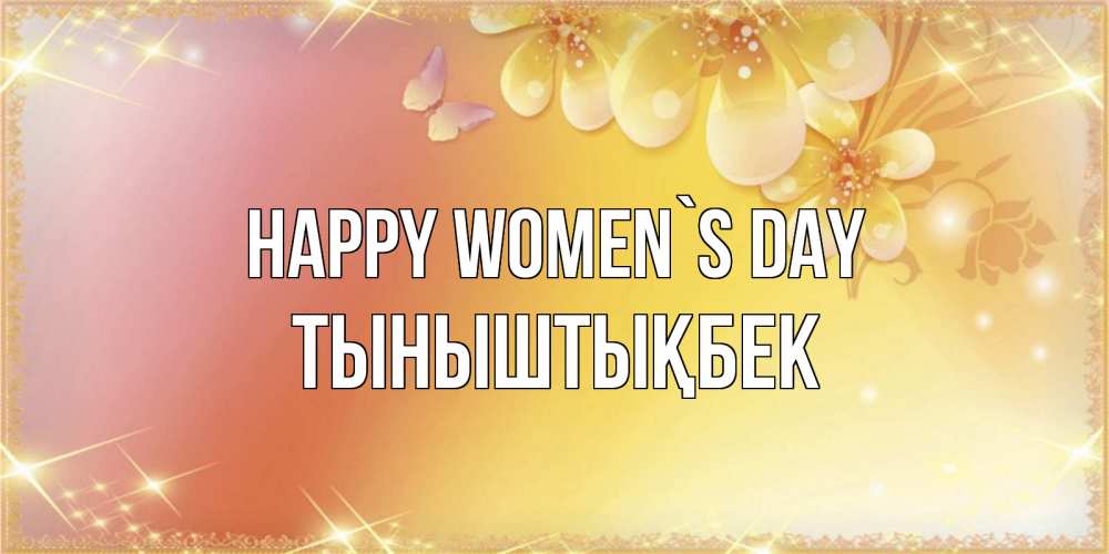 Greetings card с именем, ТЫНЫШТЫҚБЕК happy women`s day бесплатные открытки на международный женский день Greetings with text for free download 